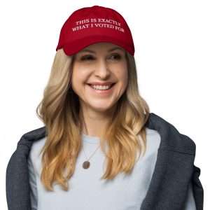 "THIS IS EXACTLY WHAT I VOTED FOR" Dad hat